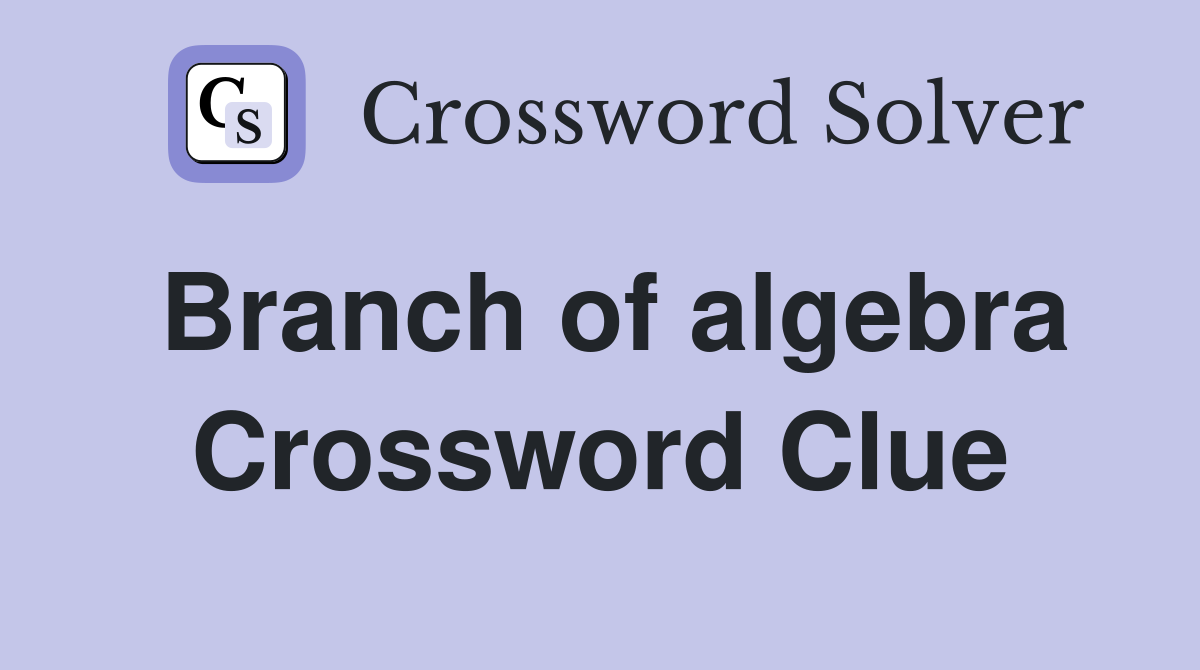 Branch of algebra Crossword Clue