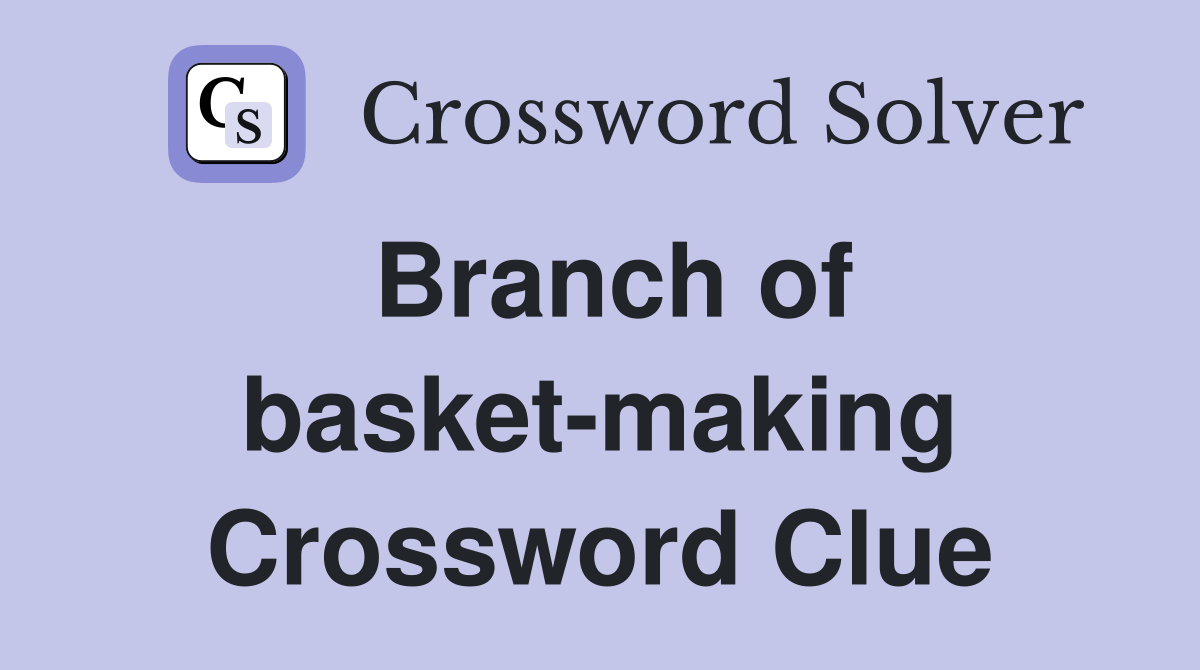 Branch of basket-making Crossword Clue
