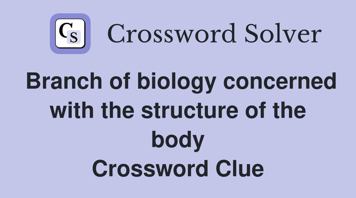 Branch of biology concerned with the structure of the body Crossword Clue