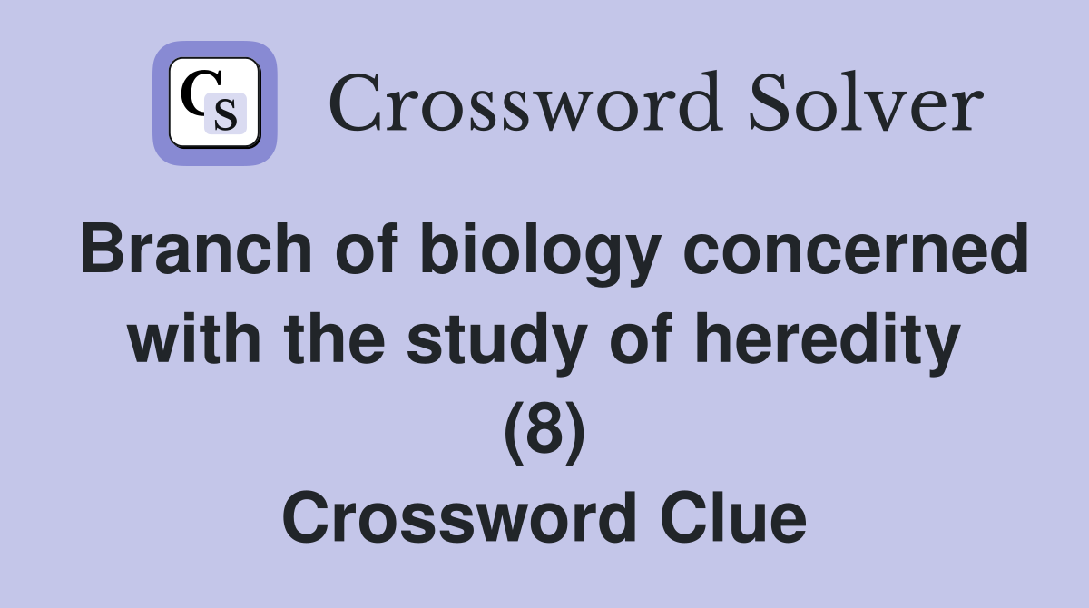 Branch of biology concerned with the study of heredity (8) Crossword Clue
