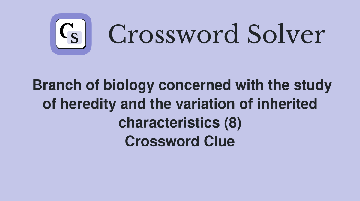 Branch of biology concerned with the study of heredity and the variation of inherited characteristics (8) Crossword Clue