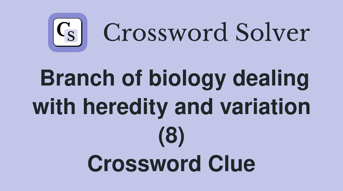 Branch of biology dealing with heredity and variation (8) Crossword Clue