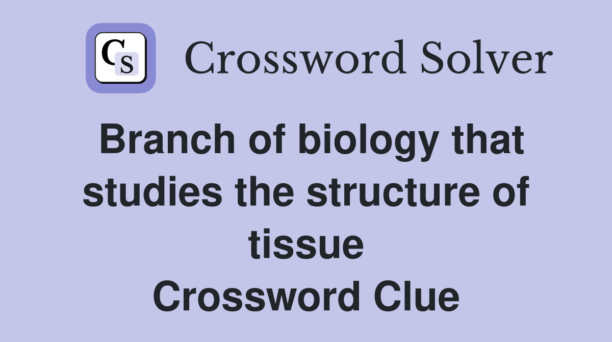 Branch of biology that studies the structure of tissue Crossword Clue