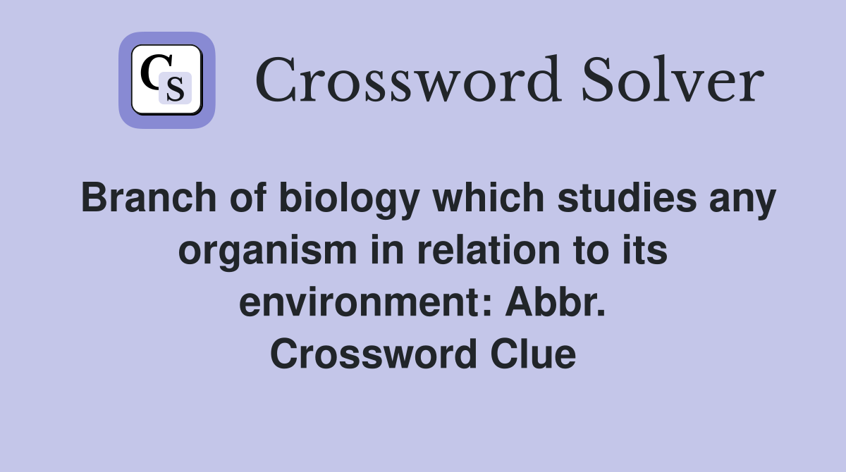 Branch of biology which studies any organism in relation to its environment: Abbr. Crossword Clue