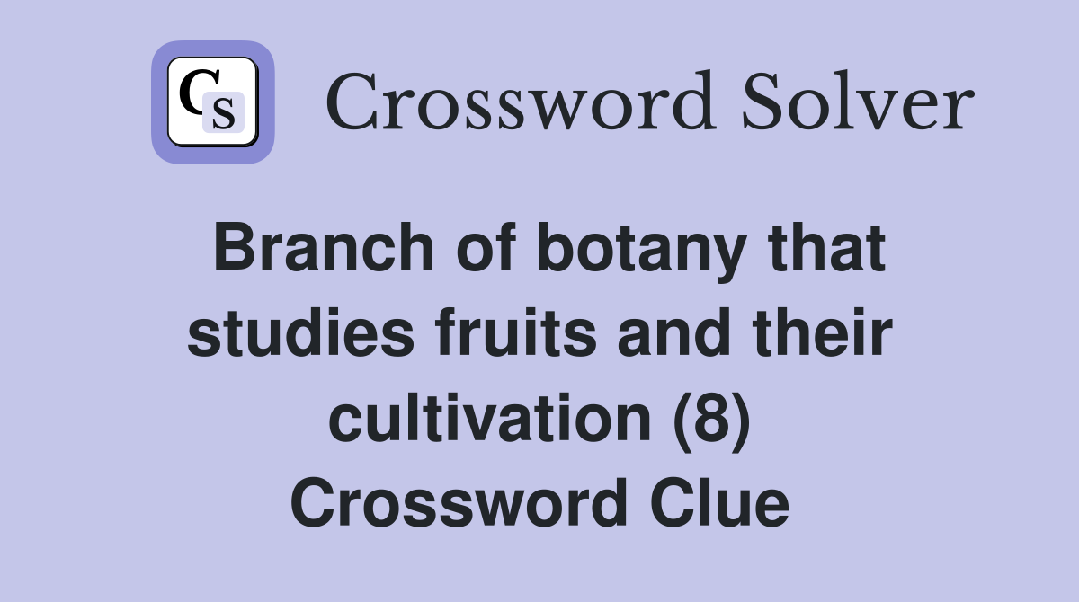 Branch of botany that studies fruits and their cultivation (8) Crossword Clue