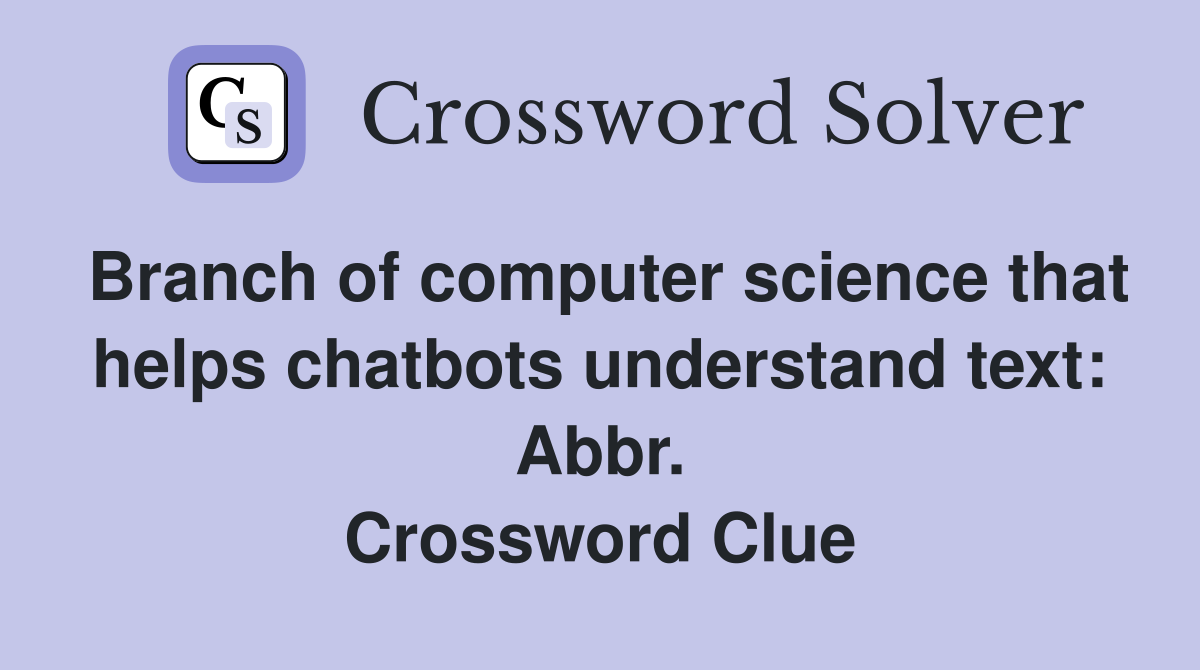 Branch of computer science that helps chatbots understand text: Abbr. Crossword Clue