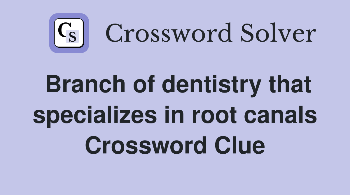 Branch of dentistry that specializes in root canals Crossword Clue