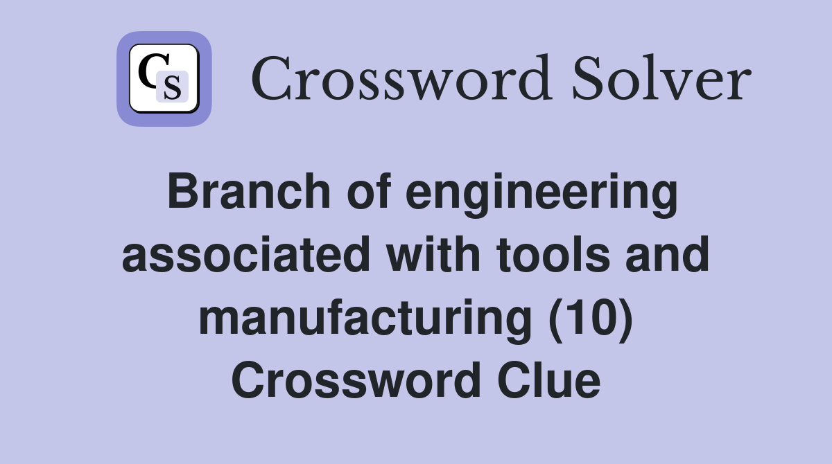 Branch of engineering associated with tools and manufacturing (10) Crossword Clue