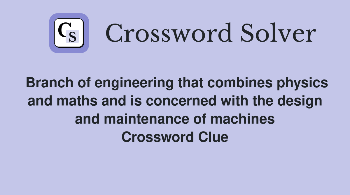 Branch of engineering that combines physics and maths and is concerned with the design and maintenance of machines Crossword Clue