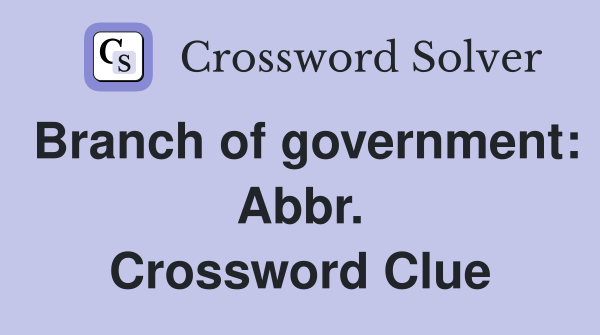 Branch of government: Abbr. Crossword Clue