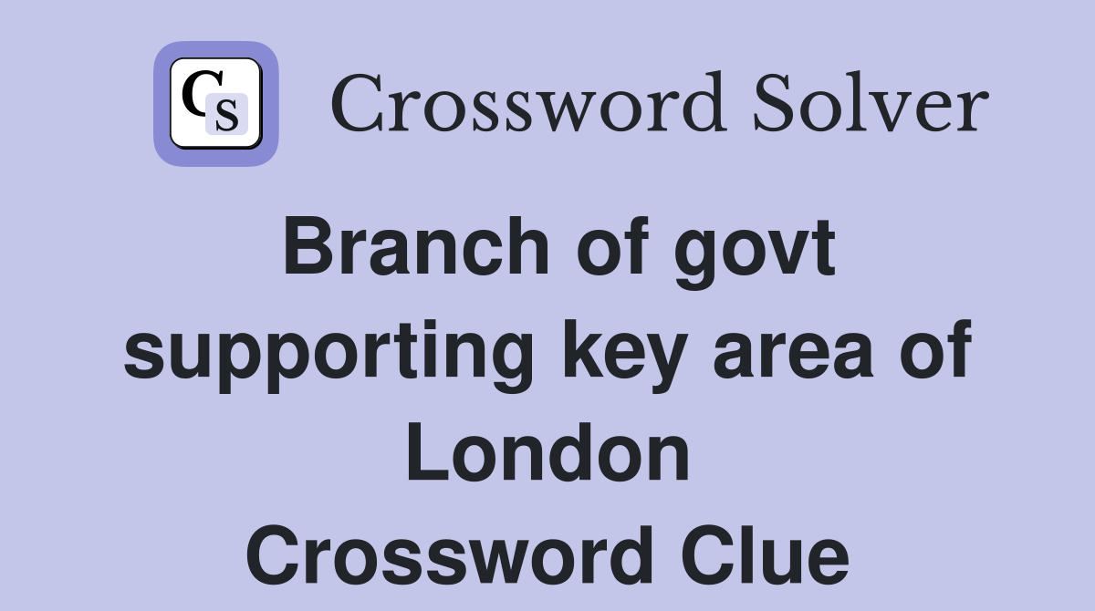 Branch of govt supporting key area of London Crossword Clue