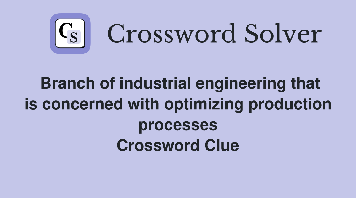 Branch of industrial engineering that is concerned with optimizing production processes Crossword Clue