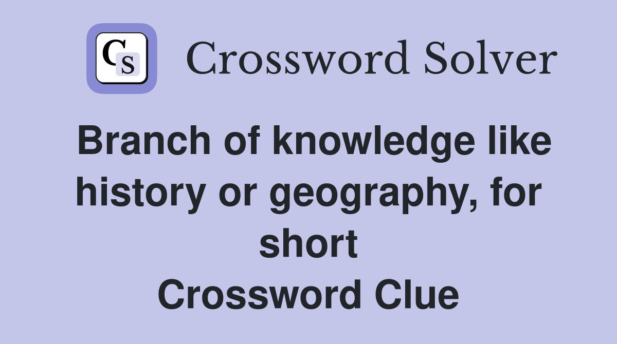 Branch of knowledge like history or geography, for short Crossword Clue
