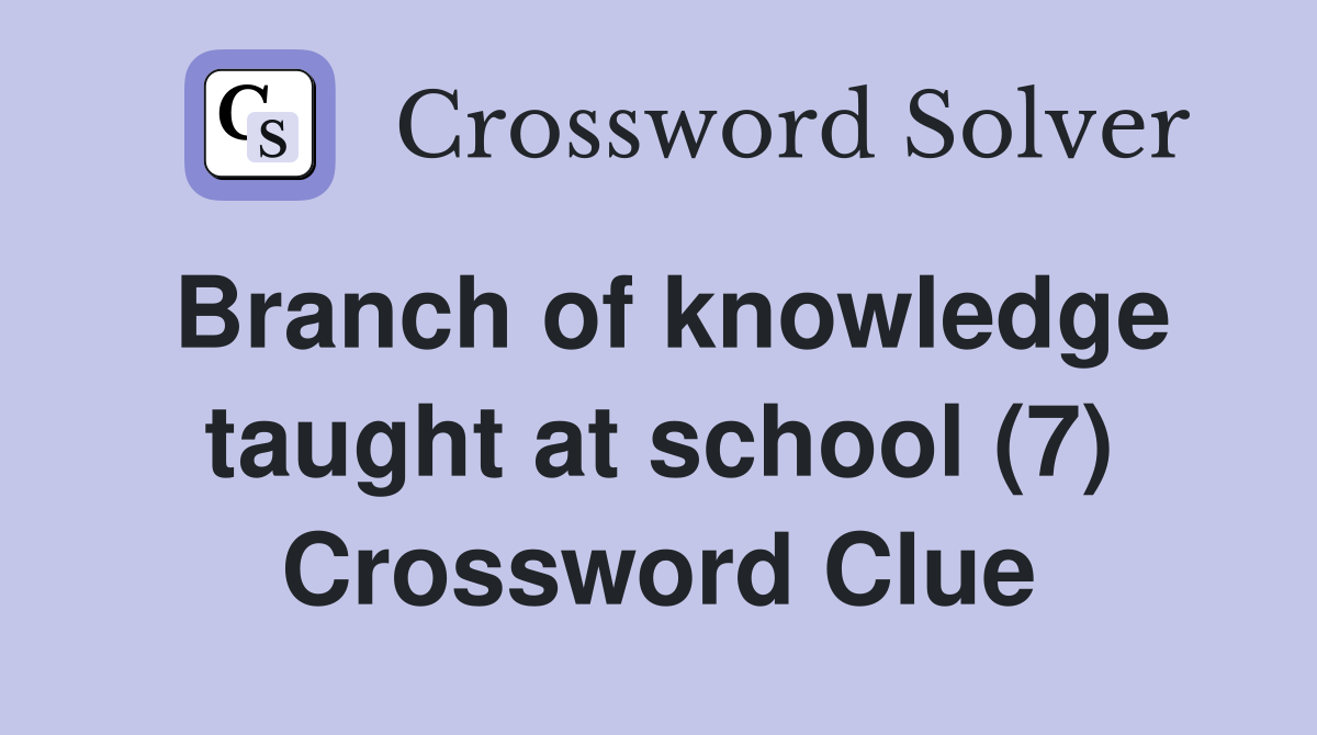 Branch of knowledge taught at school (7) Crossword Clue