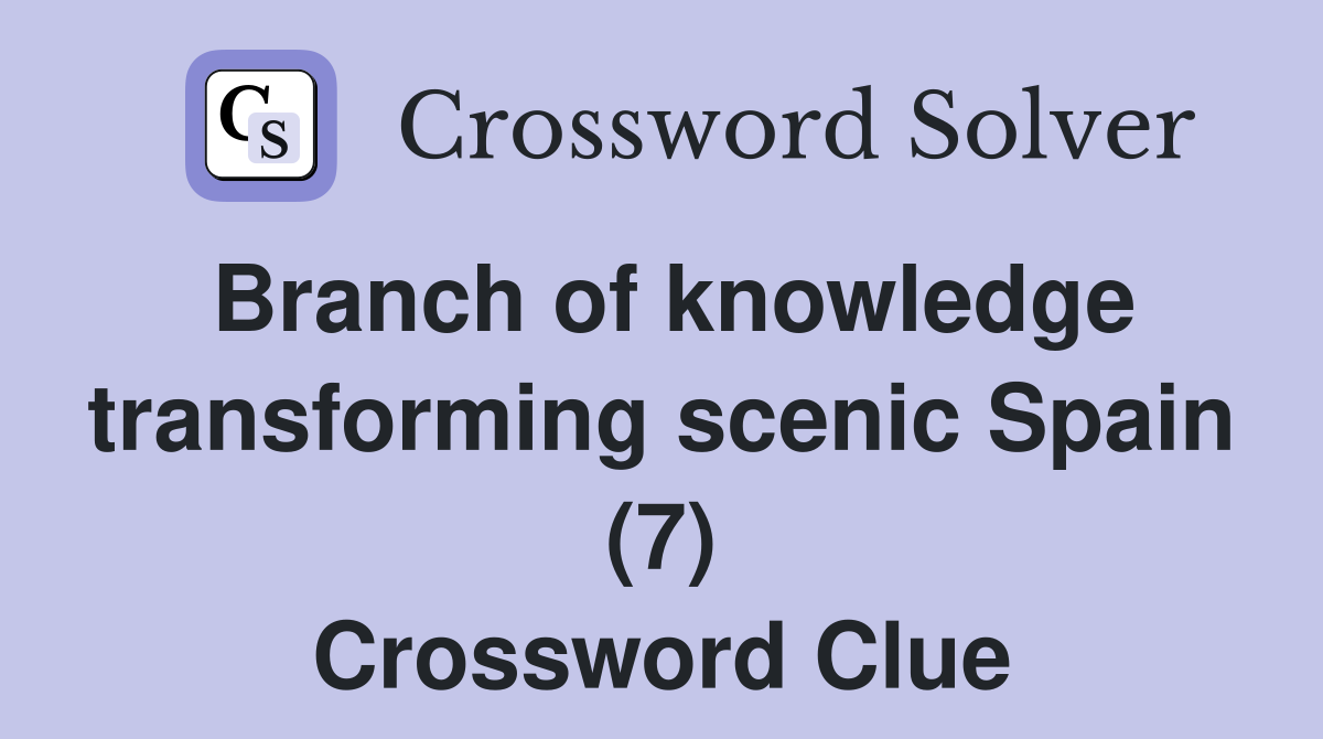 Branch of knowledge transforming scenic Spain (7) Crossword Clue