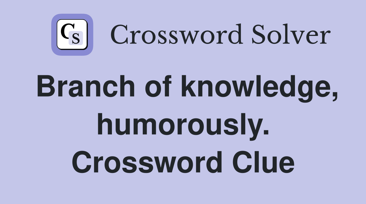 Branch of knowledge, humorously. Crossword Clue