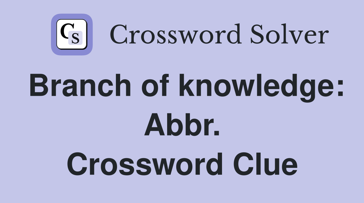 Branch of knowledge: Abbr. Crossword Clue