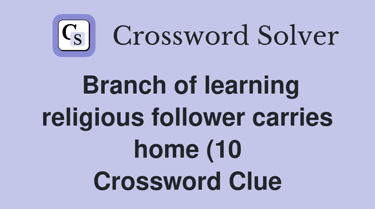 Branch of learning religious follower carries home (10) Crossword Branch of learning religious follower carries home (10) Crossword