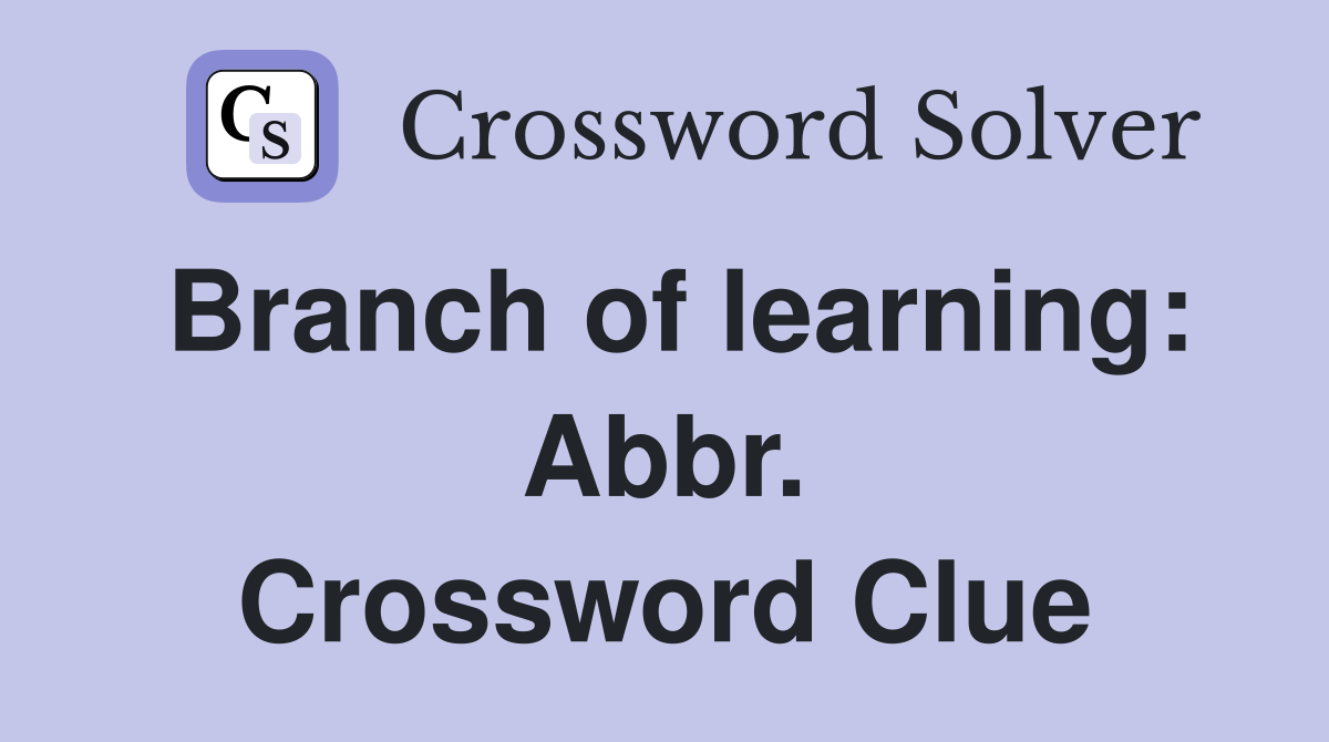 Branch of learning: Abbr. Crossword Clue