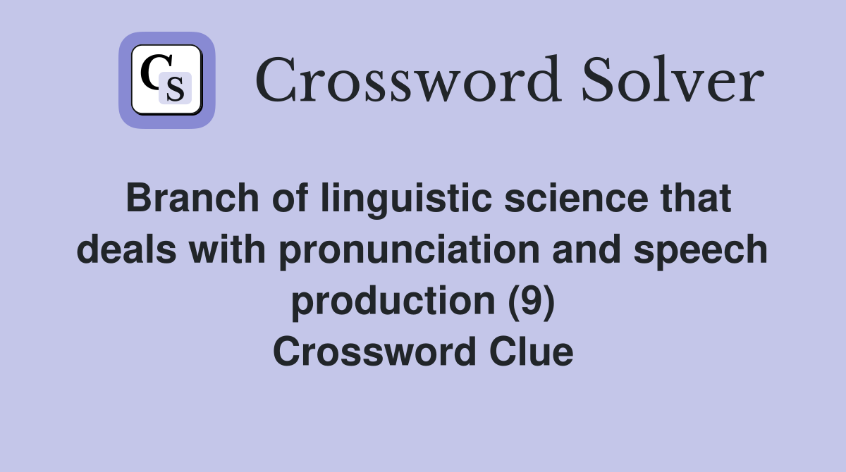 Branch of linguistic science that deals with pronunciation and speech production (9) Crossword Clue