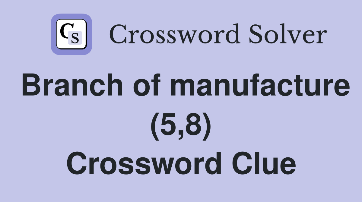Branch of manufacture (5,8) Crossword Clue