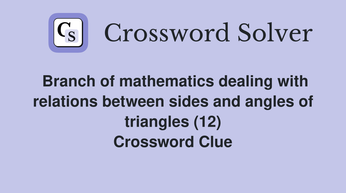 Branch of mathematics dealing with relations between sides and angles of triangles (12) Crossword Clue
