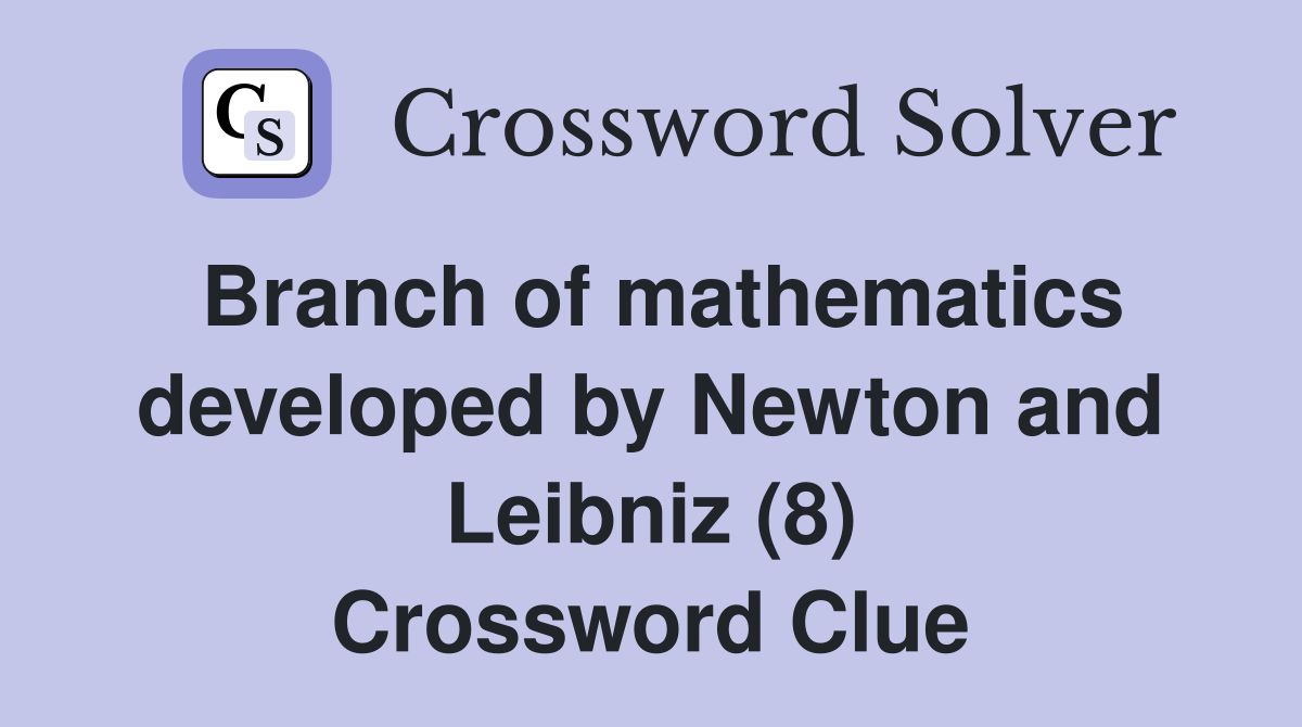 Branch of mathematics developed by Newton and Leibniz (8) Crossword Clue