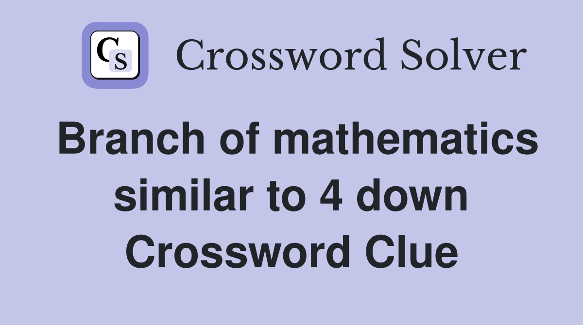 Branch of mathematics similar to 4 down Crossword Clue