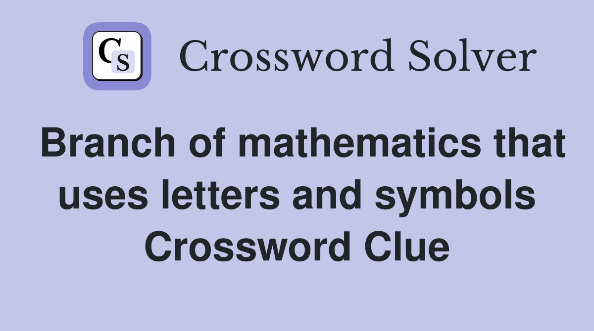 Branch of mathematics that uses letters and symbols Crossword Clue