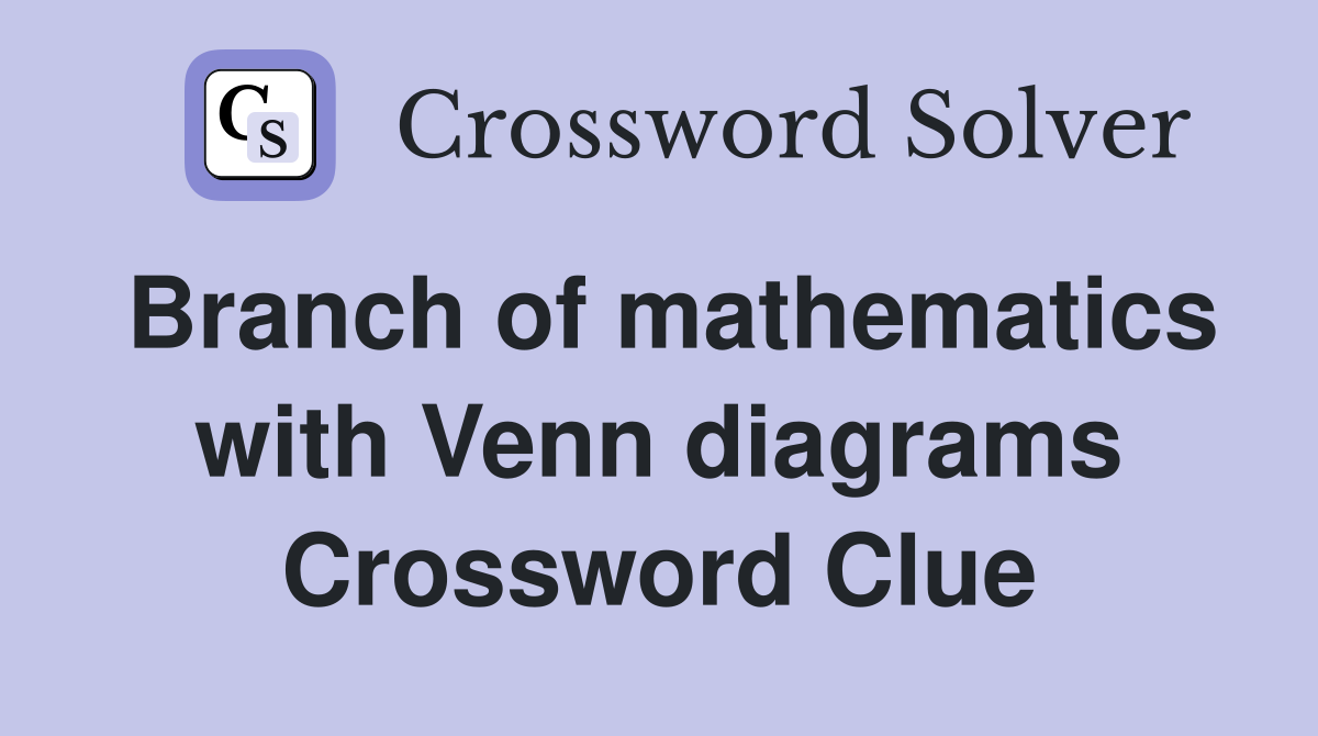 Branch of mathematics with Venn diagrams Crossword Clue