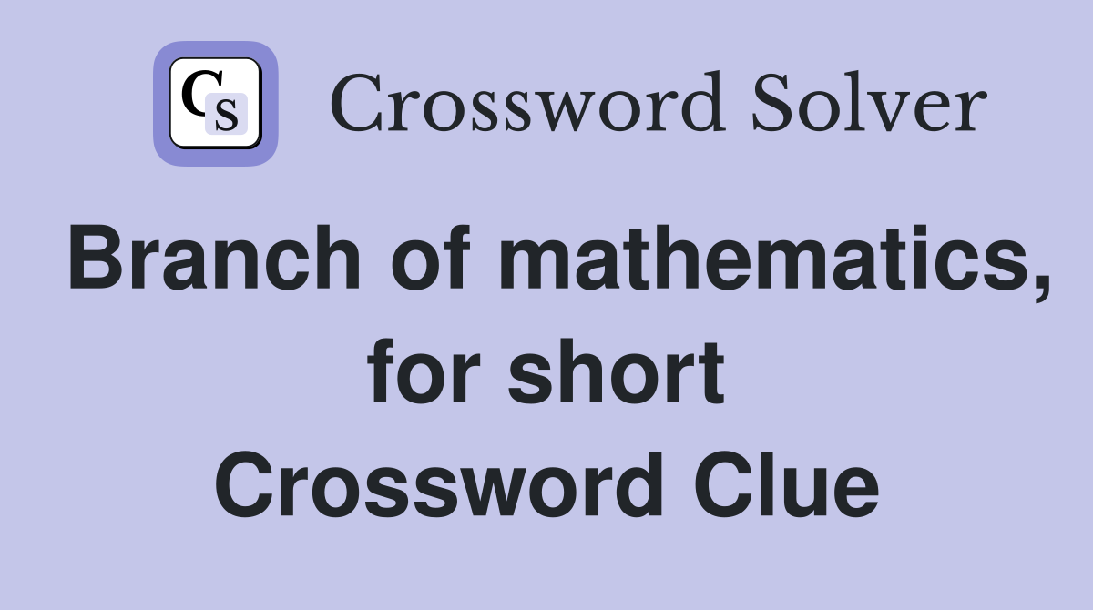 Branch of mathematics, for short Crossword Clue