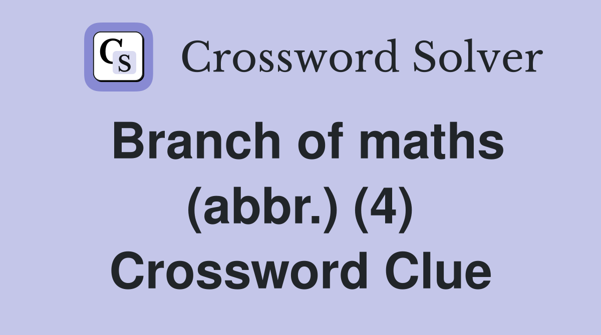Branch of maths (abbr.) (4) Crossword Clue