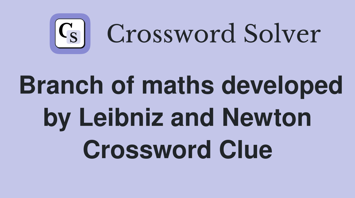 Branch of maths developed by Leibniz and Newton Crossword Clue
