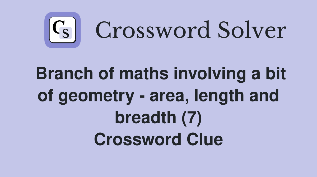 Branch of maths involving a bit of geometry - area, length and breadth (7) Crossword Clue