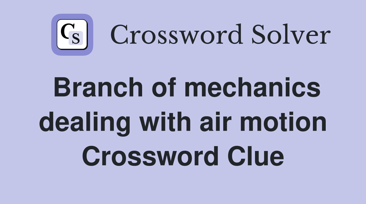 Branch of mechanics dealing with air motion Crossword Clue