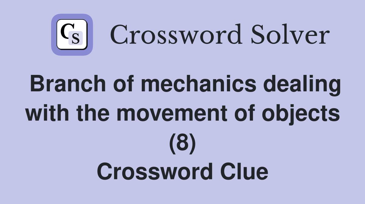 Branch of mechanics dealing with the movement of objects (8) Crossword Clue