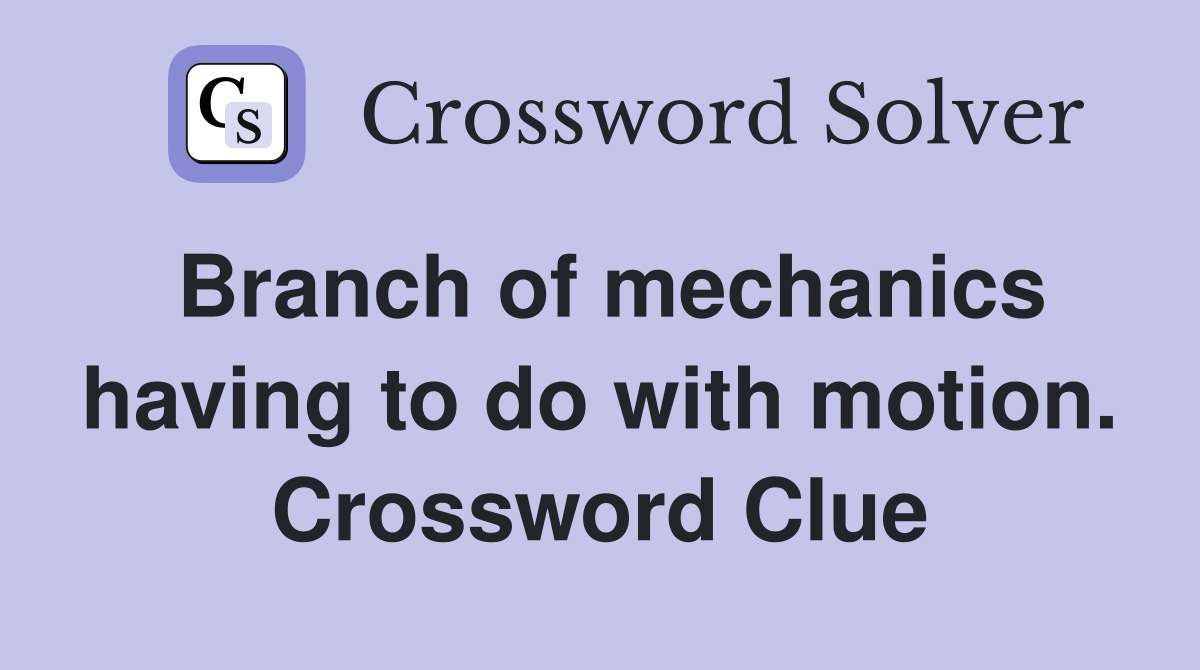Branch of mechanics having to do with motion. Crossword Clue