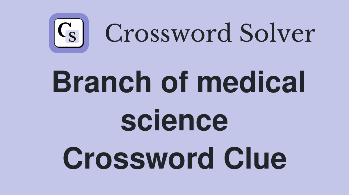 Branch of medical science Crossword Clue
