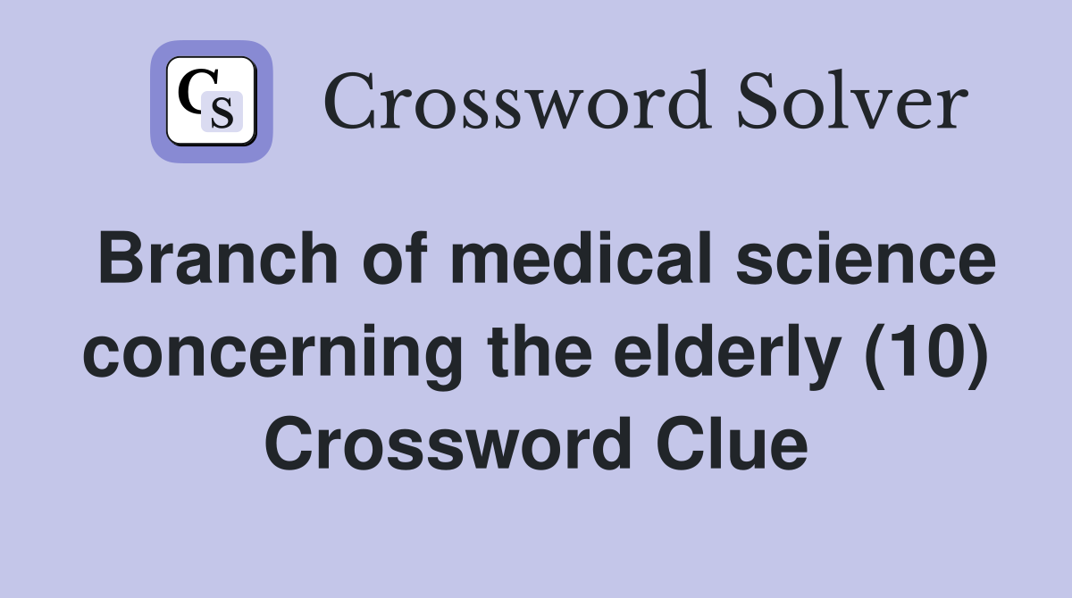Branch of medical science concerning the elderly (10) Crossword Clue