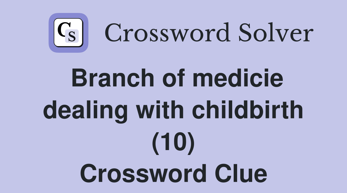 Branch of medicie dealing with childbirth (10) Crossword Clue