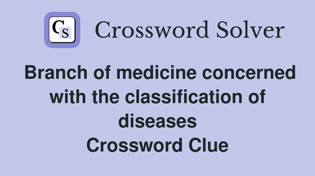 Branch of medicine concerned with the classification of diseases Crossword Clue
