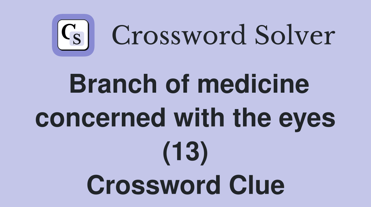 Branch of medicine concerned with the eyes (13) Crossword Clue