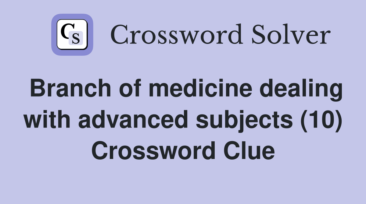 Branch of medicine dealing with advanced subjects (10) Crossword Clue