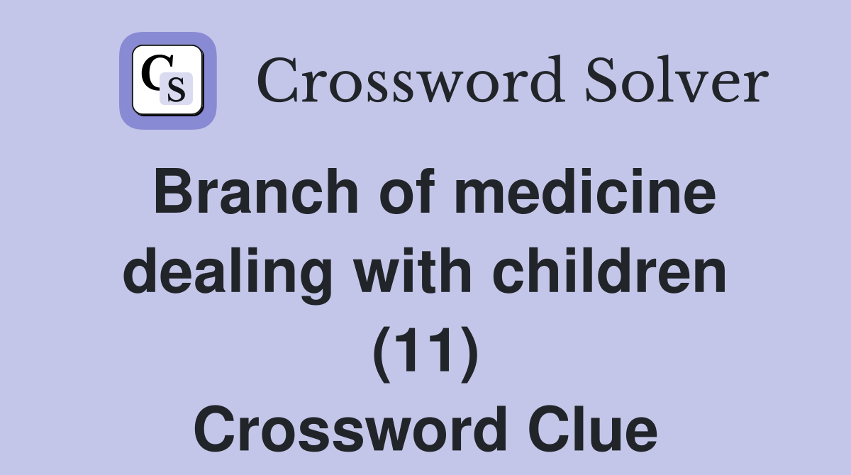 Branch of medicine dealing with children (11) Crossword Clue