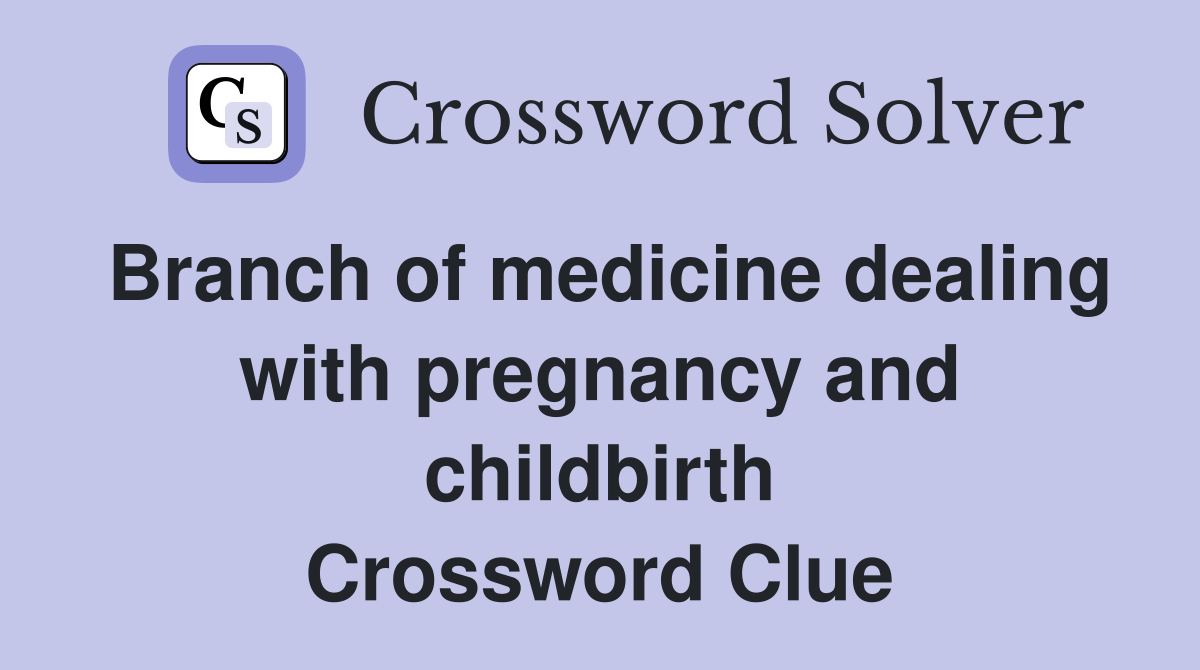 Branch of medicine dealing with pregnancy and childbirth Crossword Clue