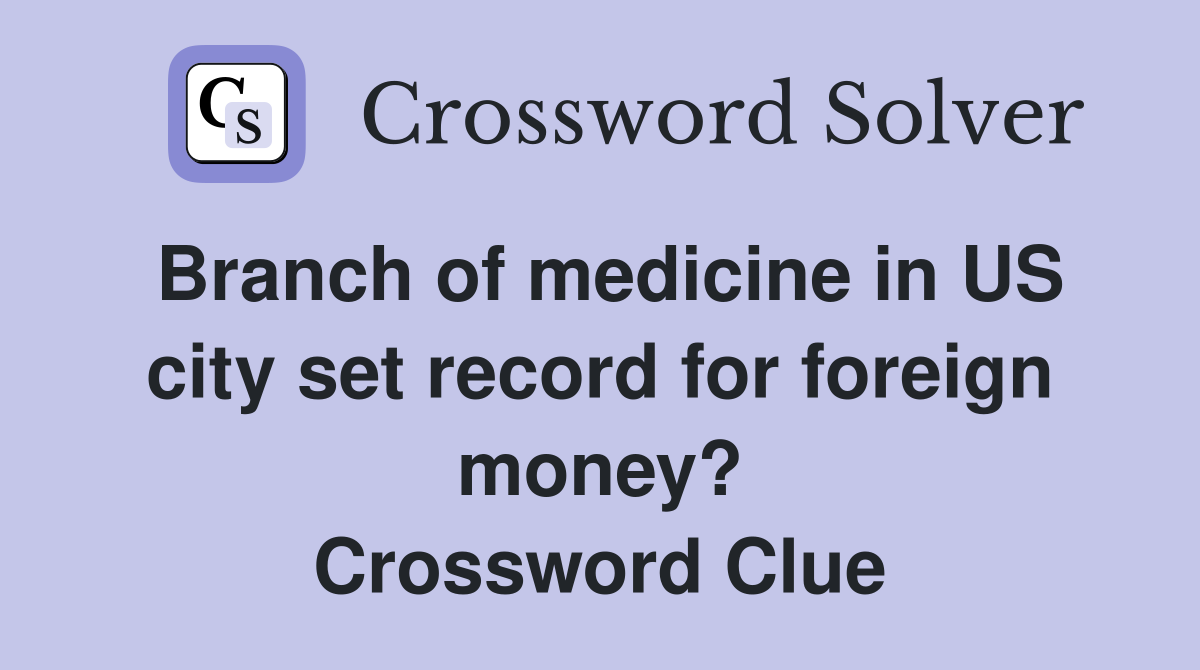 Branch of medicine in US city set record for foreign money? Crossword Clue