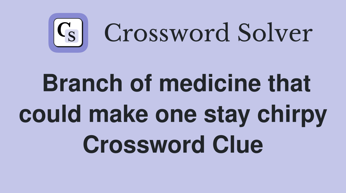 Branch of medicine that could make one stay chirpy Crossword Clue