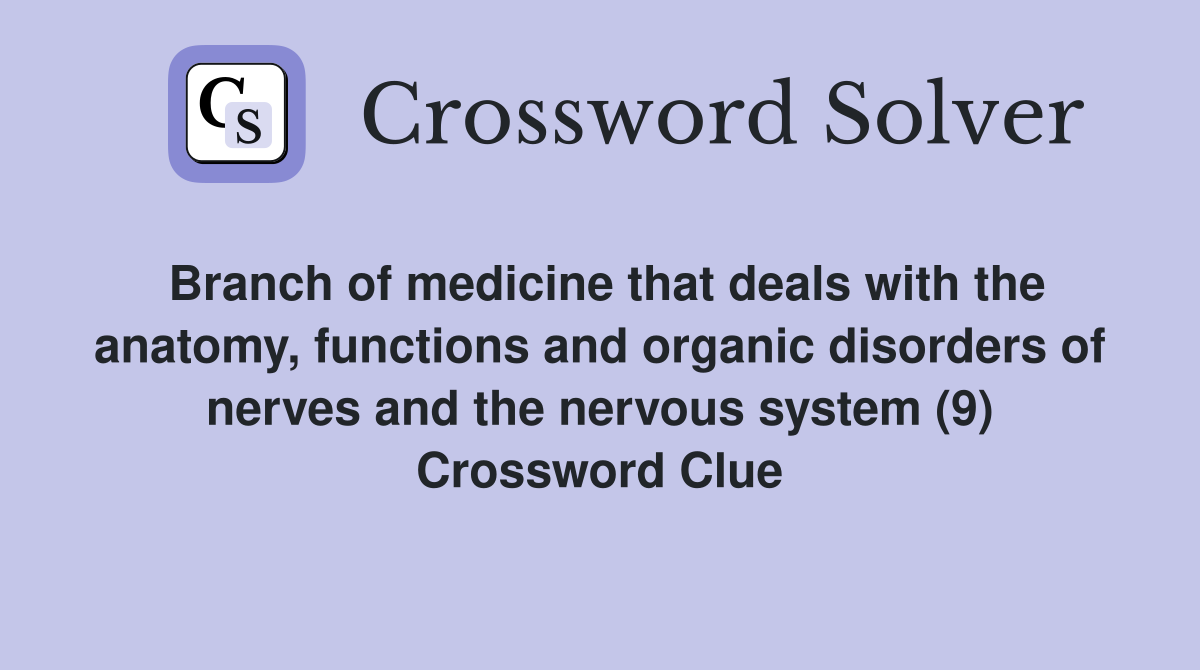 Branch of medicine that deals with the anatomy, functions and organic disorders of nerves and the nervous system (9) Crossword Clue