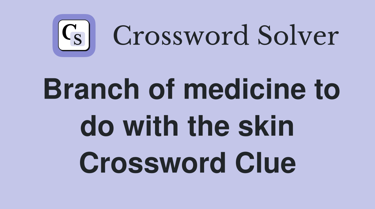 Branch of medicine to do with the skin Crossword Clue