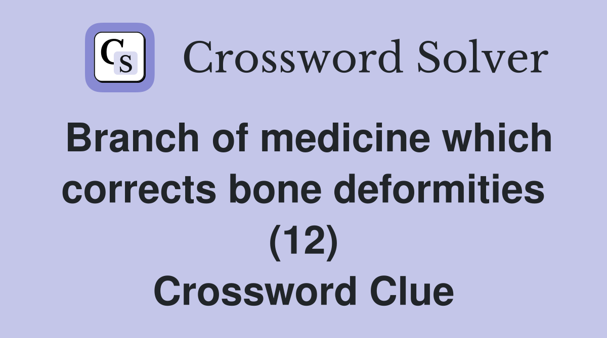 Branch of medicine which corrects bone deformities (12) Crossword Clue